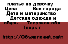 платье на девочку  › Цена ­ 450 - Все города Дети и материнство » Детская одежда и обувь   . Тверская обл.,Тверь г.